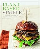 Plant-Based Simple: 150 Delicious Whole-Food, Nutrient-Dense Recipes for Healthy Living