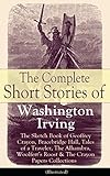 The Complete Short Stories of Washington Irving: Including The Sketch Book of Geoffrey Crayon, Bracebridge Hall, Tales of a Traveler, The Alhambra, ... Roost, and The Crayon Papers (Illustrated)
