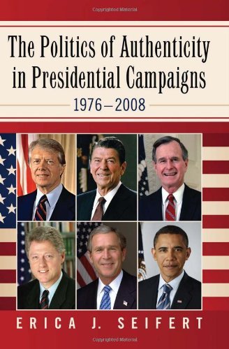 The Politics of Authenticity in Presidential Campaigns, 1976–2008
