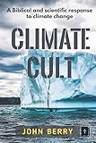Climate Cult: A Biblical & scientific response to climate change