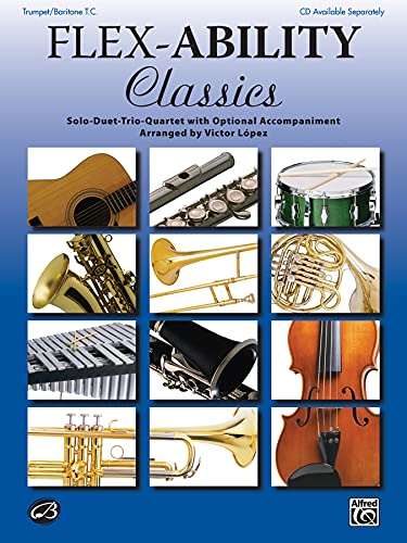 Flex-Ability Classics -- Solo-Duet-Trio-Quartet with Optional Accompaniment: Trumpet/Baritone T.C. (Flex-Ability Series) Flex-Ability Classics -- Solo-Duet-Trio-Quartet with Optional Accompaniment: Trumpet/Baritone T.C. (Flex-Ability Series)