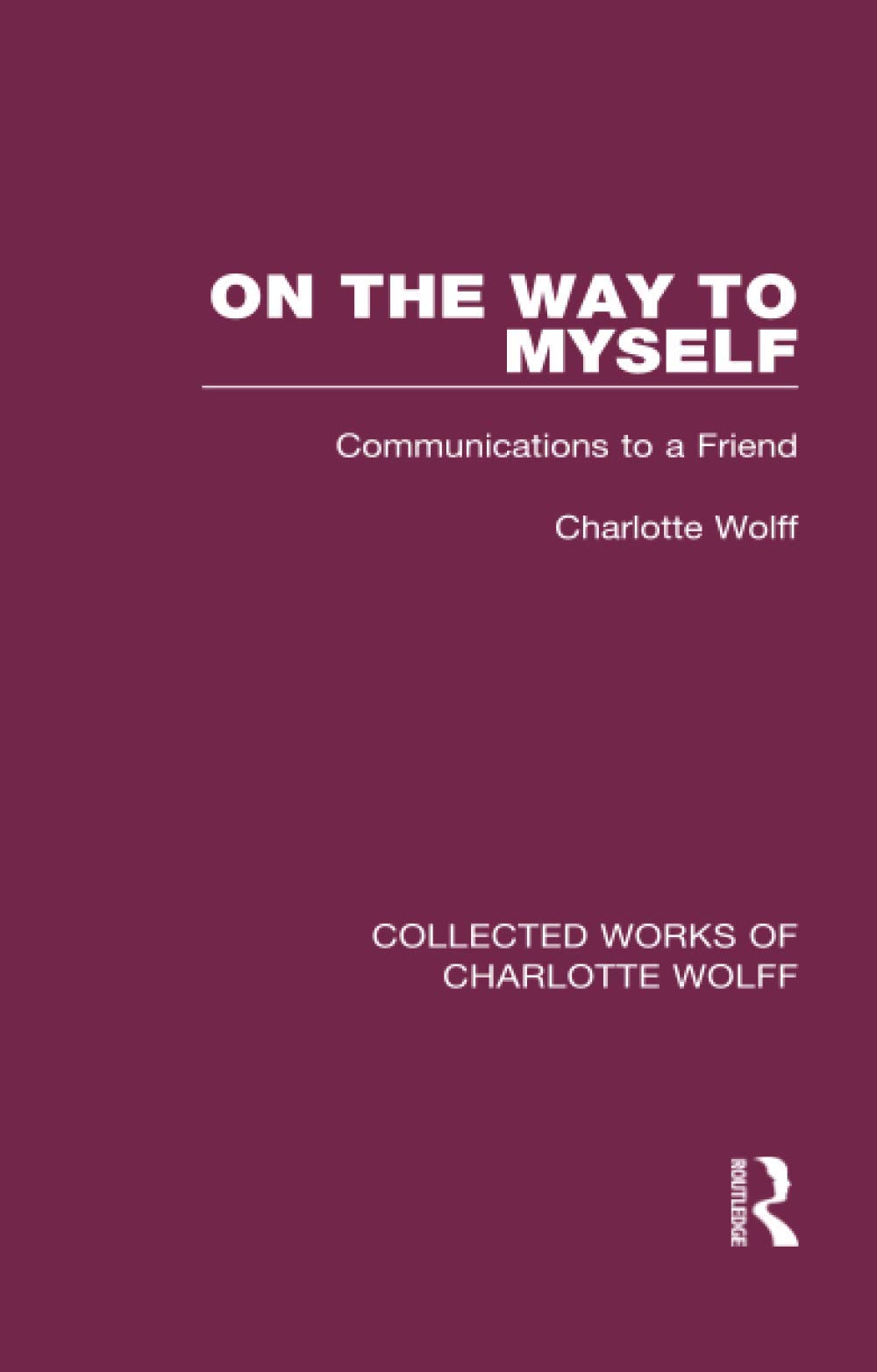 On the Way to Myself: Communications to a Friend (Collected Works of Charlotte Wolff)