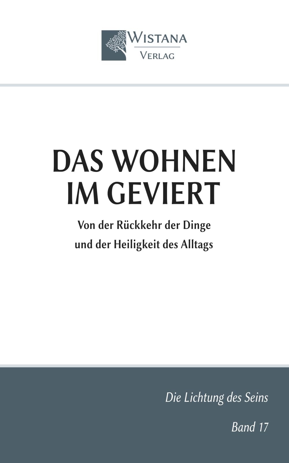 Das Wohnen im Geviert: Von der Rückkehr der Dinge und der Heiligkeit des Alltags (Die Lichtung des Seins)