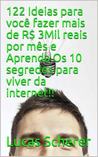 122 Ideias para você fazer mais de R$ 3Mil reais por mês e Aprenda Os 10 segredos para viver da inte