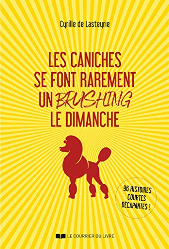 Les caniches se font rarement un brushing le dimanche : 96 histoires courtes décapantes ! (French Edition)