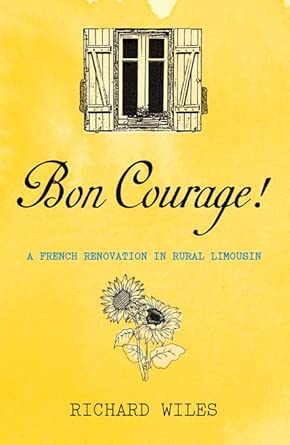 Bon Courage: A French Renovation in Rural Limousin-Wow! eBook