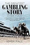 The Greatest Gambling Story Ever Told: A True Tale of Three Gamblers, The Kentucky Derby, and the Mexican Cartel