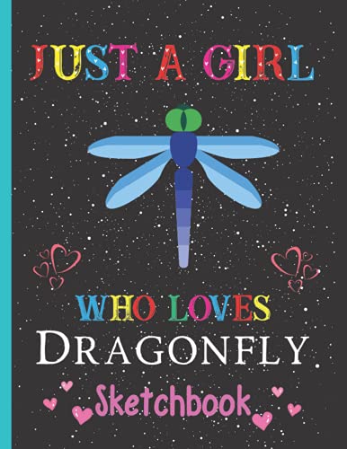 Just A Girl Who Loves Dragonfly Sketchbook: Blank Dragonfly Sketchbook Sketch Pad For Girls, Dragonfly Sketchbook for Girls Drawing, Doodling and ... Christmas (Sketchbooks for Kids and Girls)