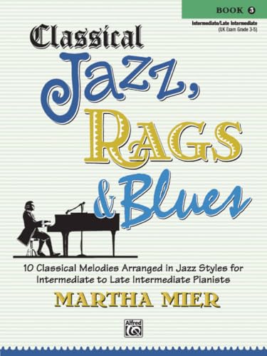 Classical Jazz Rags & Blues, Bk 3: 10 Classical Melodies Arranged in Jazz Styles for Intermediate to Late Intermediate Pianists