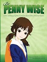 Be Penny Wise: Educating Youth About Personal Finance In A Fun And Engaging Way 0615975364 Book Cover