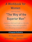 A Workbook for Women based on David Deida's 'The Way of the Superior Man': Questions that shed light on life with a Superior Man through Deida’s internationally ... Deida's 'The Way of the Superior Man' 2)