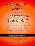 A Workbook for Women based on David Deida's 'The Way of the Superior Man': Questions that shed light on life with a Superior Man through Deida’s internationally ... Deida's 'The Way of the Superior Man' 2)