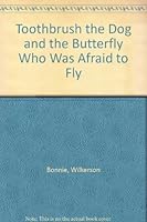 Toothbrush the Dog and the Butterfly Who Was Afraid to Fly B000KJZ6TQ Book Cover