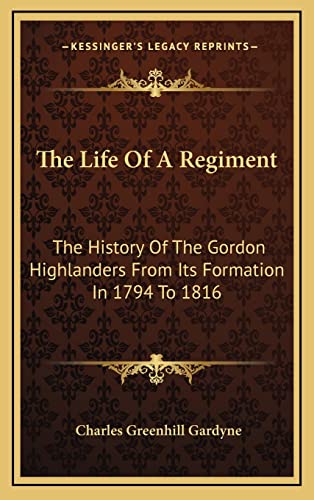 The Life Of A Regiment: The History Of The Gordon Highlanders From Its Formation In 1794 To 1816
