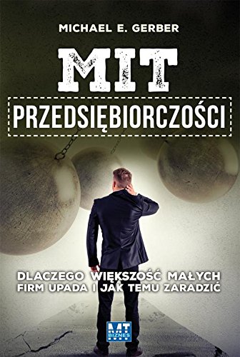Mit przedsiebiorczosci: Dlaczego większość małych firm upada i jak temu zaradzić