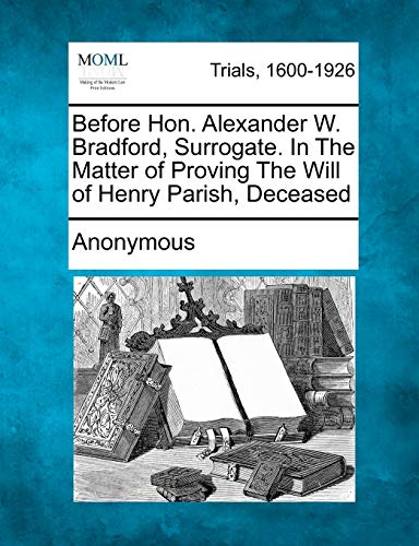 Before Hon. Alexander W. Bradford, Surrogate. In The Matter of Proving The Will of Henry Parish, Deceased