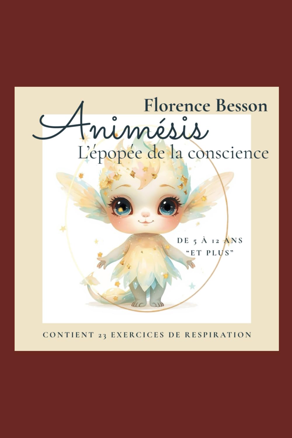Animésis, L'Épopée de la Conscience: Livre de sophrologie pour enfants (5–12 ans) – 23 exercices pratiques pour apprivoiser les émotions, révéler la ... éveiller l’enfant intérieur de chaque adulte