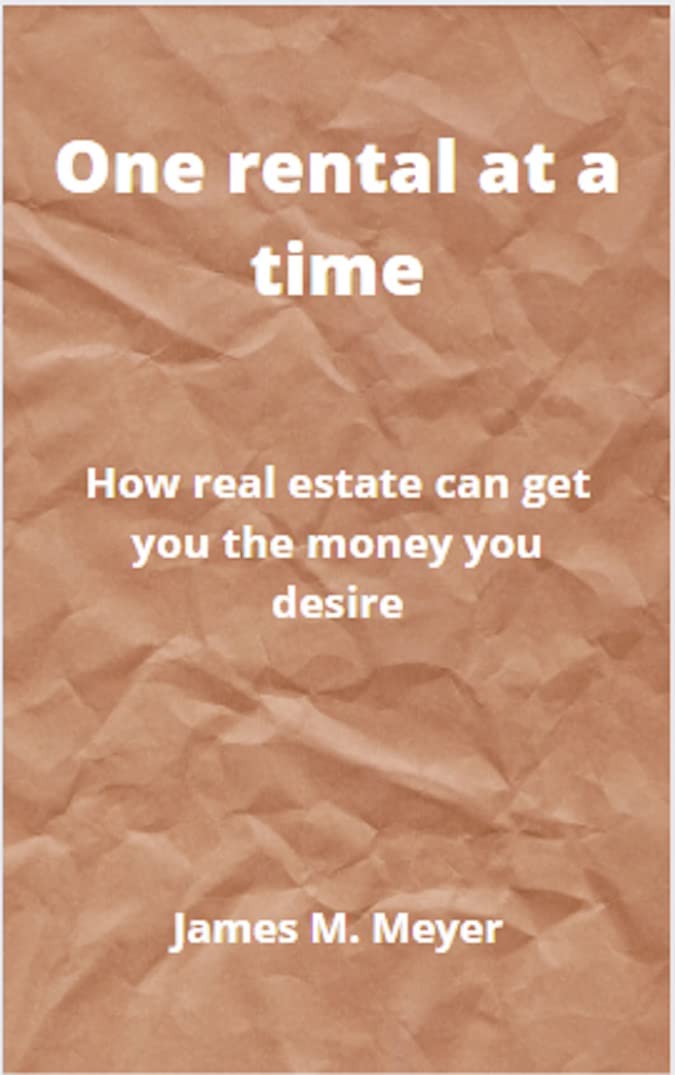 ONE RENTAL AT A TIME: How Real Estate Can Get You The Money You Desire