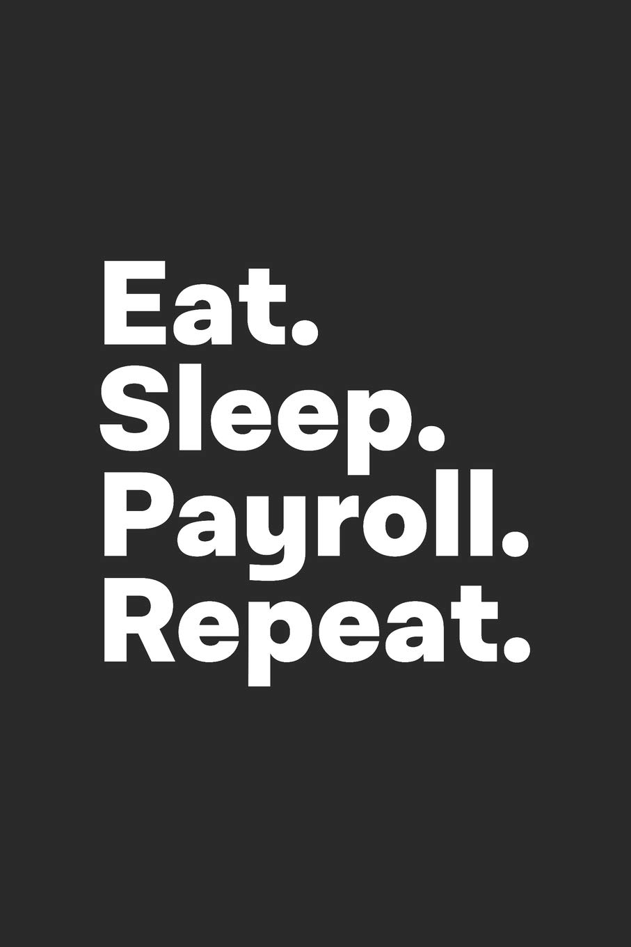 Eat Sleep Payroll Repeat: Payroll Journal for Payroll Managers
