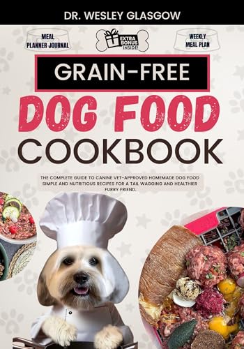 GRAIN-FREE DOG FOOD COOKBOOK: The Complete Guide to Canine Vet-Approved Homemade Dog Food Simple and Nutritious recipes for a Tail Wagging and Healthier ... Canine Cuisine Book 13) (English Edition)