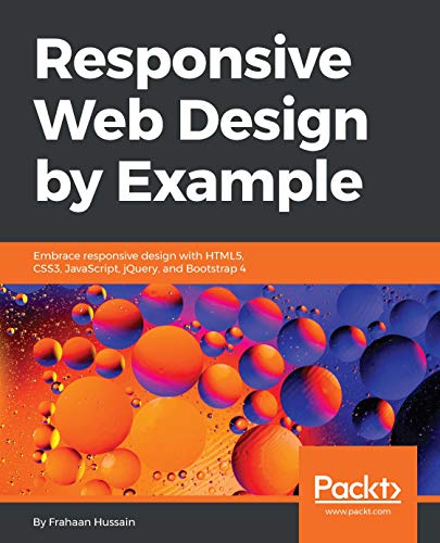 Responsive Web Design by Example: Embrace responsive design with HTML5, CSS3, JavaScript, jQuery and Bootstrap 4