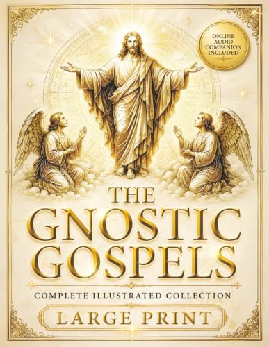 The Gnostic Gospels Complete - LARGE PRINT: Includes the Lost Gospels of Mary Magdalene, Thomas, Philip, Judas, Truth, John, and More Apocryphal Texts. (ILLUSTRATED)