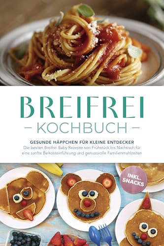 Breifrei Kochbuch: Gesunde Häppchen für kleine Entdecker– Die besten Breifrei Baby Rezepte von Frühstück bis Nachtisch für eine sanfte Beikosteinführung & genussvolle Familienmahlzeiten- inkl. Snacks