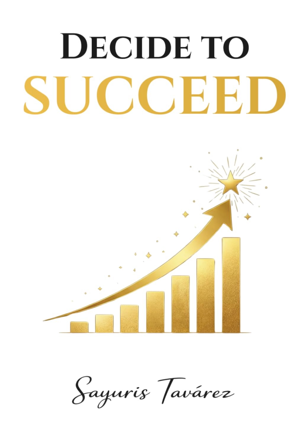 Decide to Succeed: Success does not happen overnight: it is built with time, discipline, and determination
