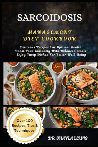 Sarcoidosis Management Diet Cookbook: Delicious Recipes For Optimal Health: Boost Your Immunity With Balanced Meals: Enjoy Tasty Dishes For Better Wel
