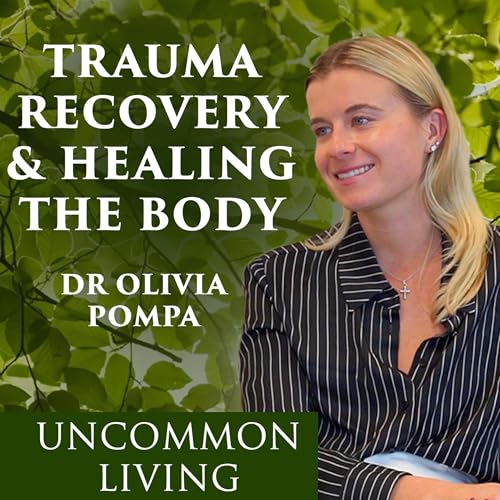 Overcoming Trauma by Healing the Body | Dr Olivia Pompa | Uncommon Living 26