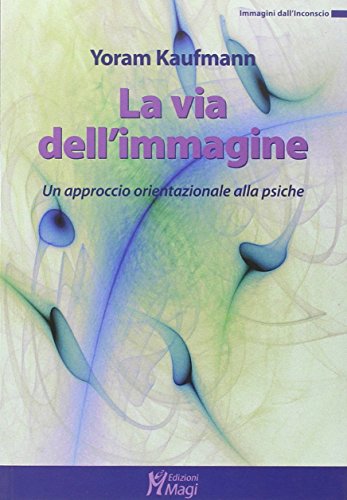 La via dell'immagine. Un approccio orientazionale alla psiche (Immagini dall'inconscio)