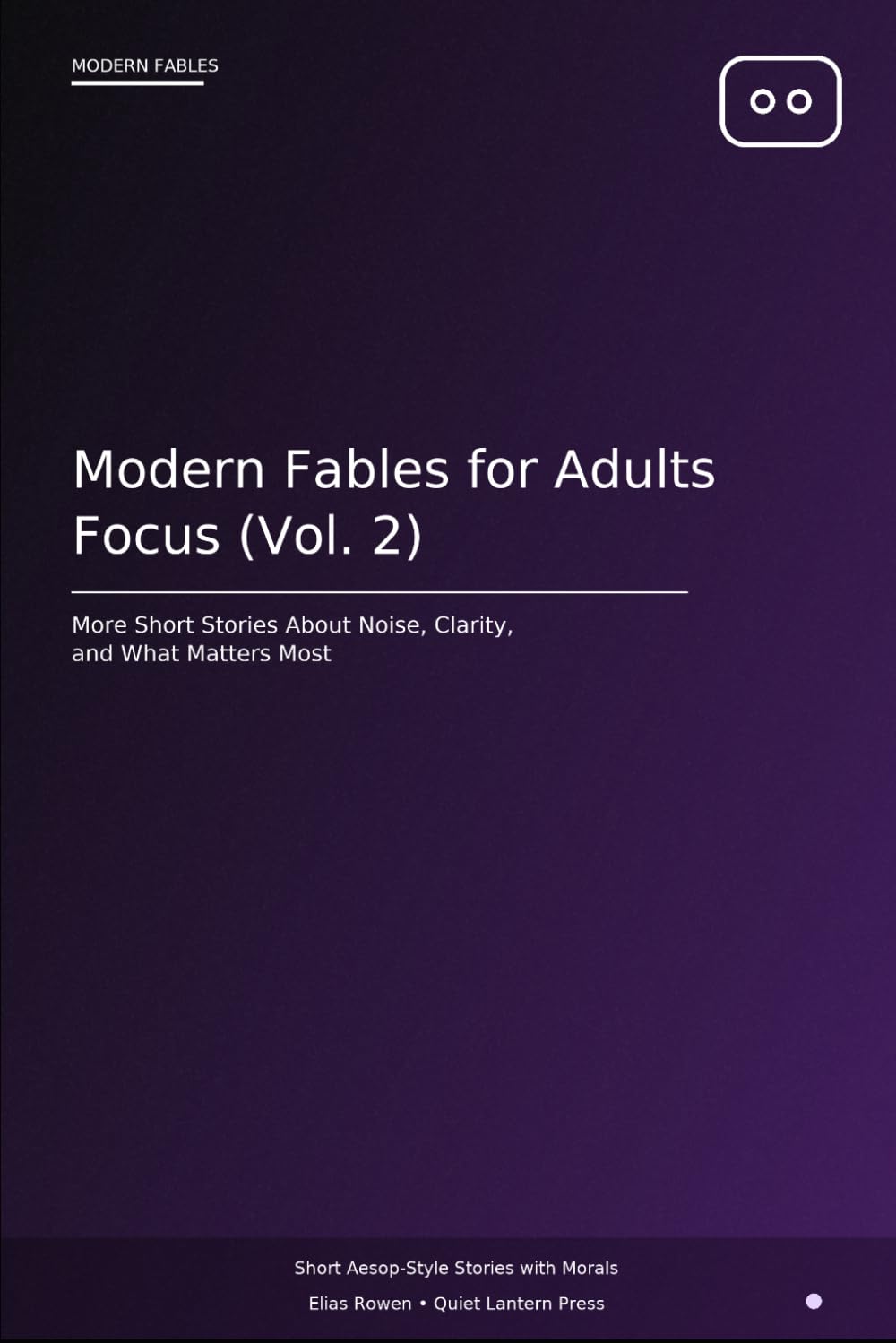 Modern Fables for Adults: Focus (Vol. 2): More Short Stories About Mental Clarity, Digital Distraction, and Priorities