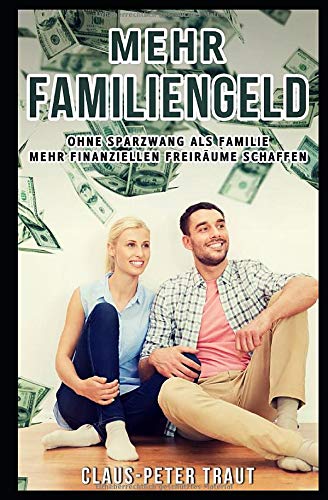 Mehr Familiengeld: Ohne Sparzwang als Familie mehr finanzielle Freiräume schaffen Mehr Familiengeld: Ohne Sparzwang als Familie mehr finanzielle Freiräume schaffen