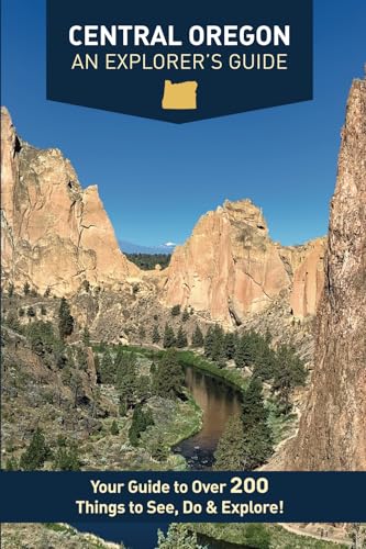 Central Oregon - An Explorer's Guide: Your Guide to Over 200 Things to See, Do & Explore!