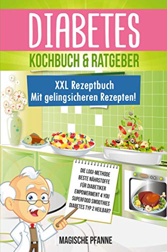 Diabetes Kochbuch & Ratgeber: 125 leckere, praxiserprobte Rezepte | Ideal auch zur Krankheits-Prävention | Die besten Nahrungsergänzungsmittel für Diabetiker | 7 Rezept-Kategorien | + Nährwertangaben