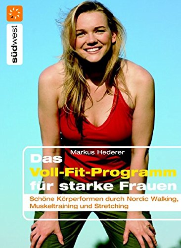 Das Voll-Fit-Programm für starke Frauen: Schöne Körperformen durch Muskeltraining, Stretching und