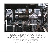 Lost and Forgotten: A Visual Documentary of Bethlehem Steel 0974882208 Book Cover
