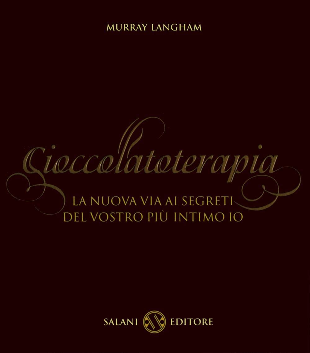 Cioccolatoterapia: La nuova via ai segreti del vostro più intimo io (Italian Edition)