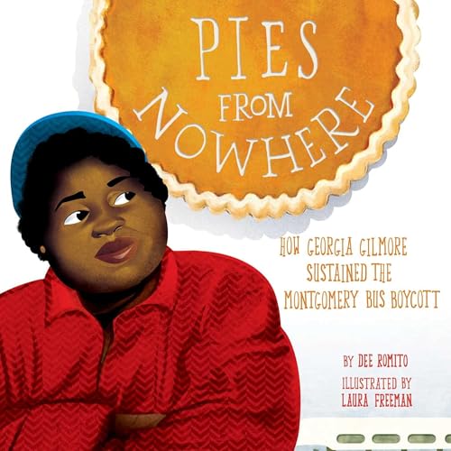 Pies from Nowhere: How Georgia Gilmore Sustained The Montgomery Bus Boycott by Dee Romito and Laura Freeman (Illustrator)