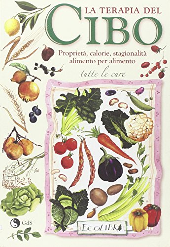 La terapia del cibo. Proprietà, calorie, stagionalità alimento per alimento