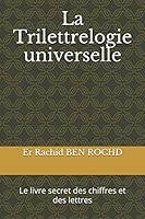La Trilettrelogie universelle: Le livre secret des chiffres et des lettres 1717875572 Book Cover