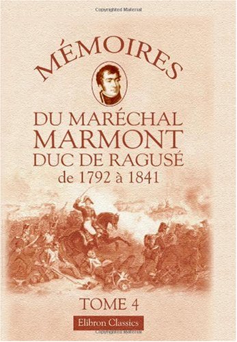 Mémoires du maréchal Marmont, duc de Ragusé de 1792 à 1841: Tome 4 (French Edition)