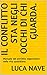 Il conflitto sta negli occhi di chi guarda.: Manuale del perfetto negoziatore nella vita quotidiana.