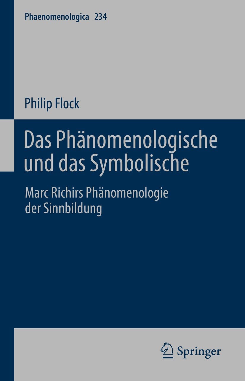 Das Phänomenologische und das Symbolische: Marc Richirs Phänomenologie der Sinnbildung (Phaenomenologica 234)