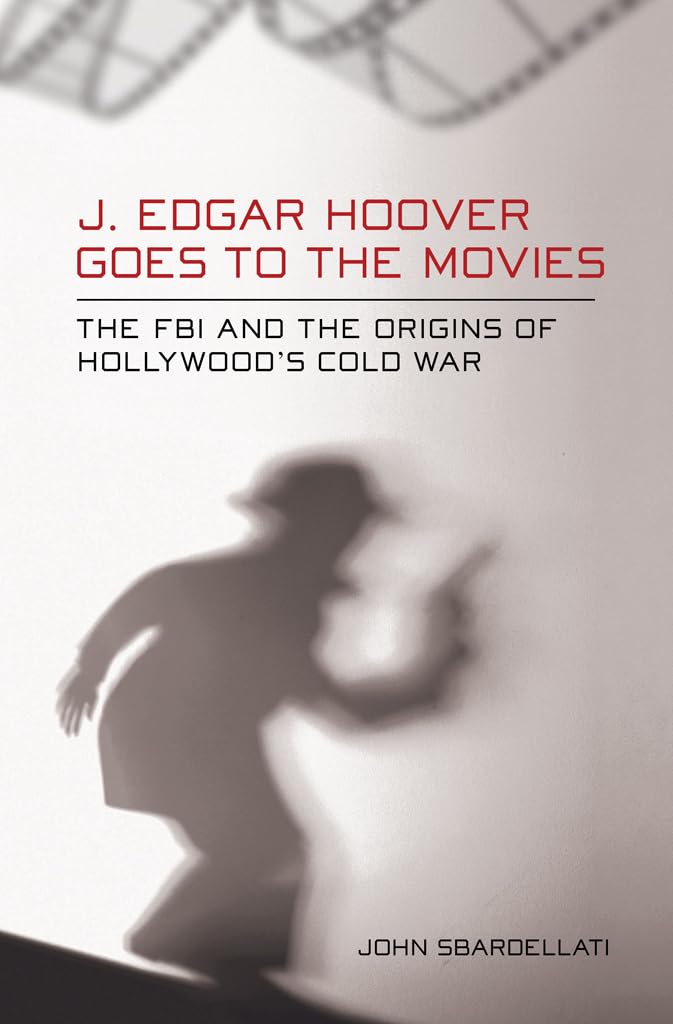 J. Edgar Hoover Goes to the Movies – The FBI and the Origins of Hollywood`s Col…