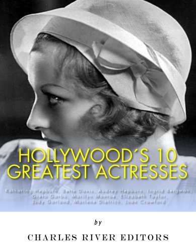 Hollywood’s 10 Greatest Actresses: Katharine Hepburn, Bette Davis, Audrey Hepburn, Ingrid Bergman, Greta Garbo, Marilyn Monroe, Elizabeth Taylor, Judy ... and Joan Crawford (English Edition)