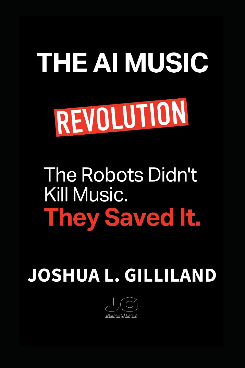 The AI Music Revolution: The Robots Didn't Kill Music. They Saved It.: 1 (The Unlock Series)