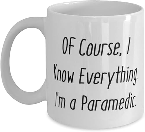 Regalos de broma paramédico, por supuesto, I Know Everything. I'm a, Unique Birthday 11oz 15oz taza para compañeros de trabajo del líder del equipo,