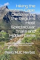 Hiking the Western Cape: Discovering the Region’s Most Spectacular Trails and Hidden Gems: An Insider’s Guide to Adventure, Responsible Hiking, and Safety on South Africa’s Trails 0796164428 Book Cover