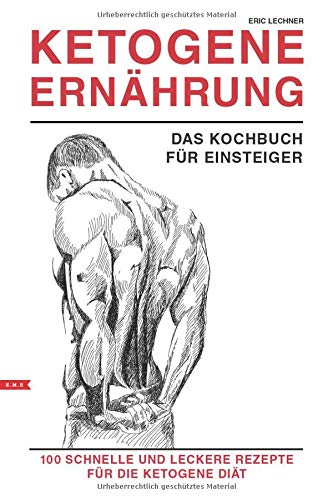 KETOGENE ERNÄHRUNG Das Kochbuch für Einsteiger 100 schnelle und leckere Rezepte für die ketogene KETOGENE ERNÄHRUNG Das Kochbuch für Einsteiger 100 schnelle und leckere Rezepte für die ketogene